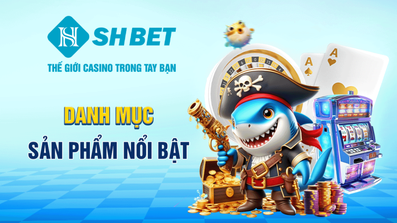 Các danh mục sản phẩm nổi bật của SHBET